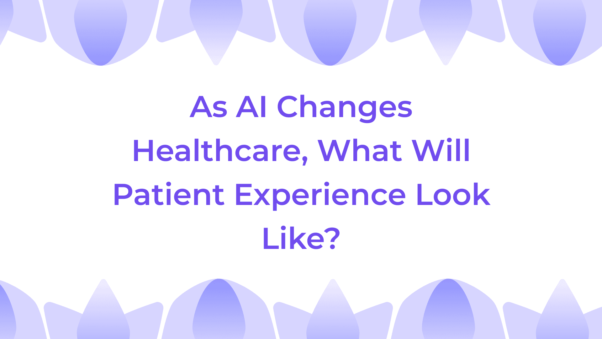 As AI Changes Healthcare, What Will Patient Experience Look Like?