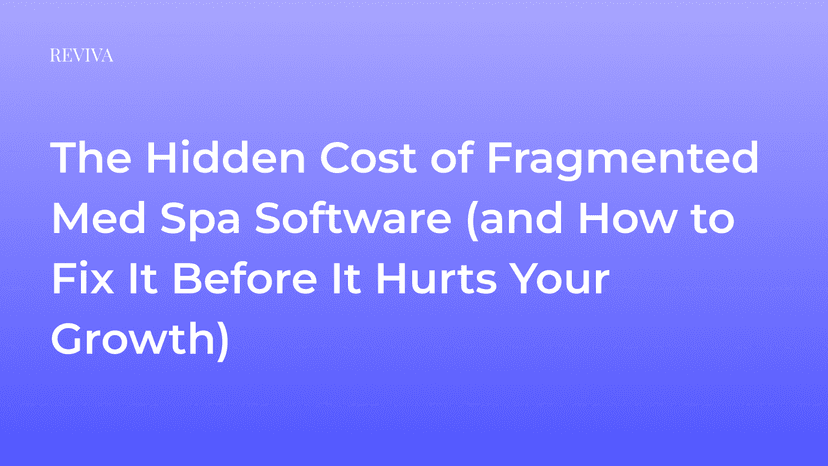 The Hidden Cost of Fragmented Medspa Software (and How to Fix It Before It Hurts Your Growth)
